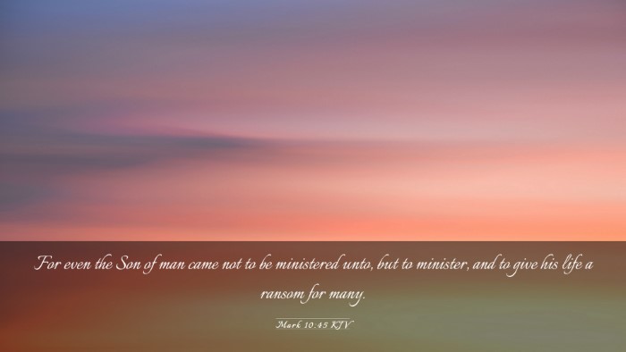 Picture 03 - Mark 10:45 KJV Desktop Wallpaper - For even the Son of man came not to be ministered - Desktop Bible Verse Wallpaper