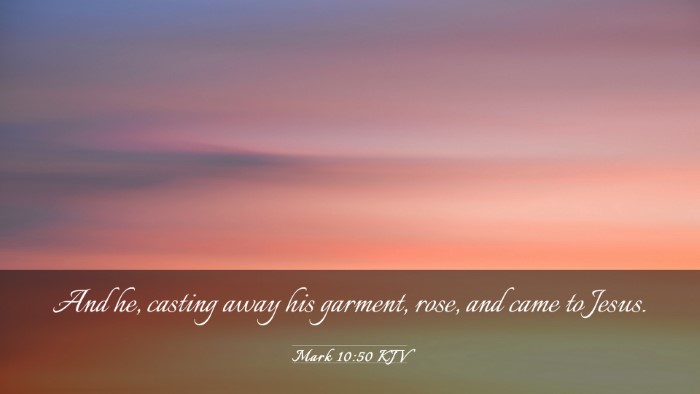 Picture 03 - Mark 10:50 KJV Desktop Wallpaper - And he, casting away his garment, rose, and came - Desktop Bible Verse Wallpaper
