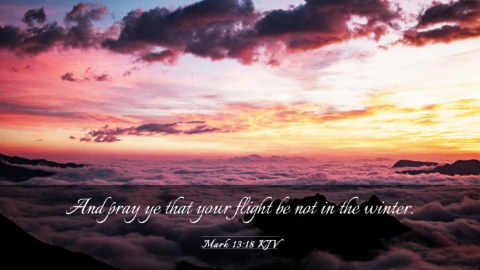 Picture 03 - Mark 13:18 KJV Desktop Wallpaper - And pray ye that your flight be not in the - Desktop Bible Verse Wallpaper