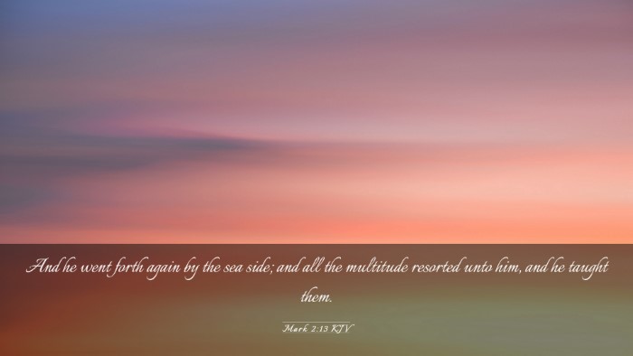 Picture 03 - Mark 2:13 KJV Desktop Wallpaper - And he went forth again by the sea side; and all - Desktop Bible Verse Wallpaper