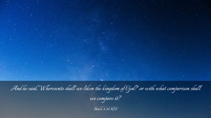 Picture 03 - Mark 4:30 KJV Desktop Wallpaper - And he said, Whereunto shall we liken the kingdom - Desktop Bible Verse Wallpaper