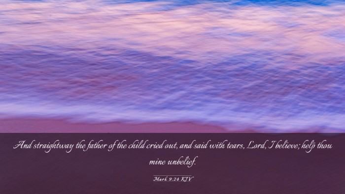 Picture 03 - Mark 9:24 KJV Desktop Wallpaper - And straightway the father of the child cried - Desktop Bible Verse Wallpaper