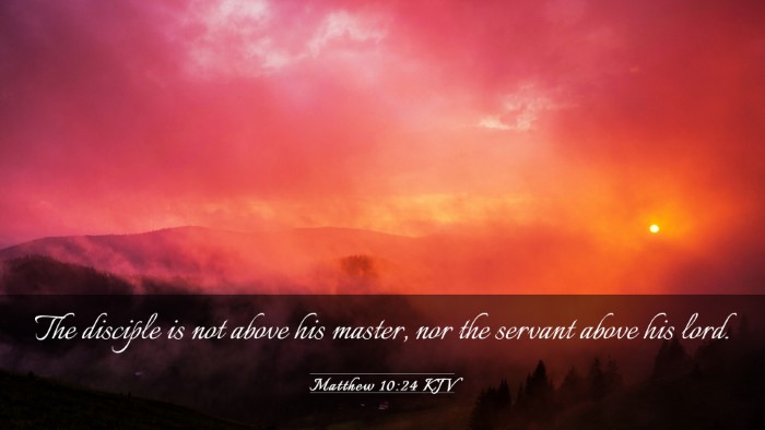Picture 03 - Matthew 10:24 KJV Desktop Wallpaper - The disciple is not above his master, nor the - Desktop Bible Verse Wallpaper