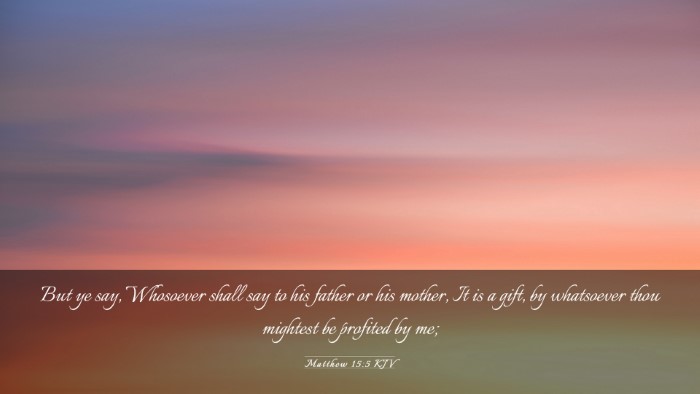 Picture 03 - Matthew 15:5 KJV Desktop Wallpaper - But ye say, Whosoever shall say to his father or - Desktop Bible Verse Wallpaper
