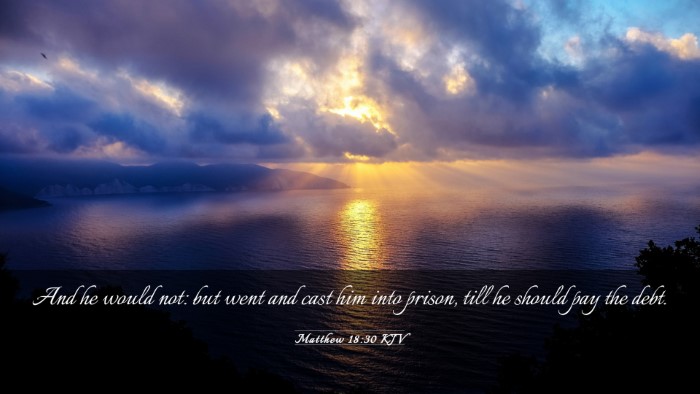 Picture 03 - Matthew 18:30 KJV Desktop Wallpaper - And he would not: but went and cast him into - Desktop Bible Verse Wallpaper