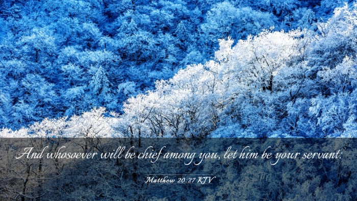 Picture 03 - Matthew 20:27 KJV Desktop Wallpaper - And whosoever will be chief among you, let him be - Desktop Bible Verse Wallpaper