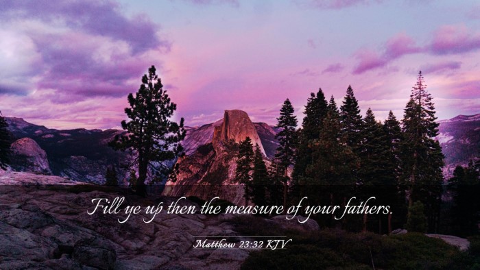 Picture 03 - Matthew 23:32 KJV Desktop Wallpaper - Fill ye up then the measure of your - Desktop Bible Verse Wallpaper