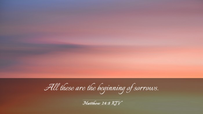 Picture 03 - Matthew 24:8 KJV Desktop Wallpaper - All these are the beginning of - Desktop Bible Verse Wallpaper