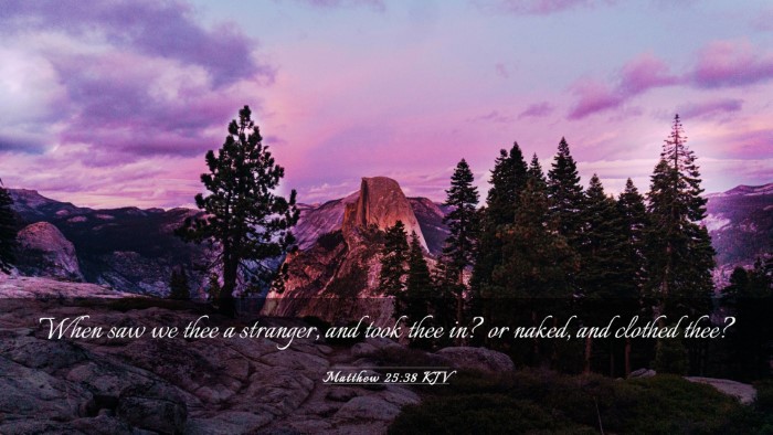 Picture 03 - Matthew 25:38 KJV Desktop Wallpaper - When saw we thee a stranger, and took thee in? or - Desktop Bible Verse Wallpaper
