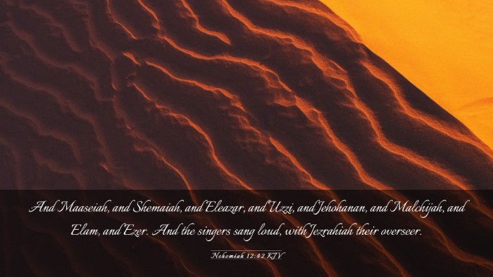 Picture 03 - Nehemiah 12:42 KJV Desktop Wallpaper - And Maaseiah, and Shemaiah, and Eleazar, and - Desktop Bible Verse Wallpaper