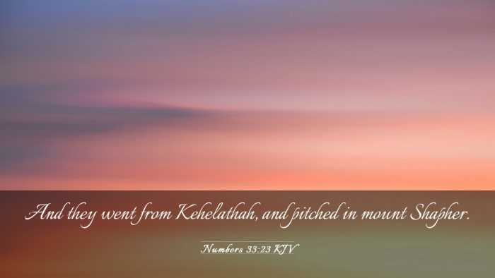 Picture 03 - Numbers 33:23 KJV Desktop Wallpaper - And they went from Kehelathah, and pitched in - Desktop Bible Verse Wallpaper