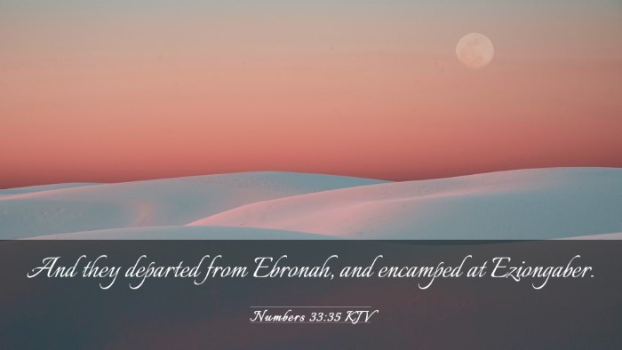 Picture 03 - Numbers 33:35 KJV Desktop Wallpaper - And they departed from Ebronah, and encamped at - Desktop Bible Verse Wallpaper