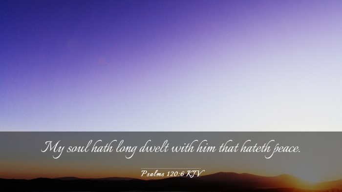 Picture 03 - Psalms 120:6 KJV Desktop Wallpaper - My soul hath long dwelt with him that hateth - Desktop Bible Verse Wallpaper