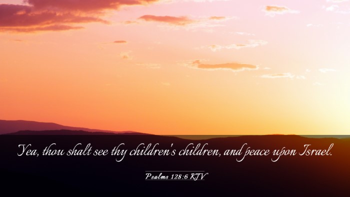 Picture 03 - Psalms 128:6 KJV Desktop Wallpaper - Yea, thou shalt see thy children's children, and - Desktop Bible Verse Wallpaper
