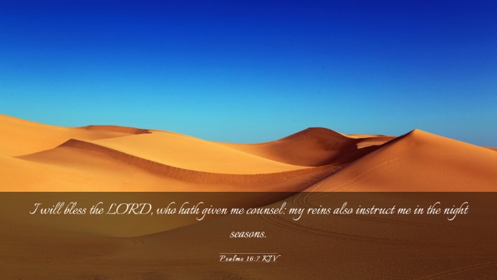 Picture 03 - Psalms 16:7 KJV Desktop Wallpaper - I will bless the LORD, who hath given me counsel: - Desktop Bible Verse Wallpaper