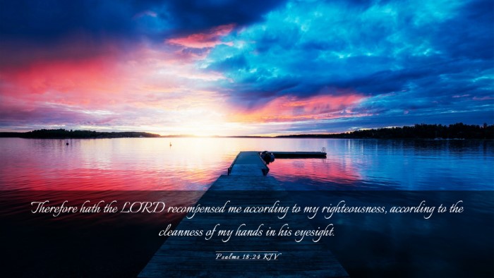 Picture 03 - Psalms 18:24 KJV Desktop Wallpaper - Therefore hath the LORD recompensed me according - Desktop Bible Verse Wallpaper
