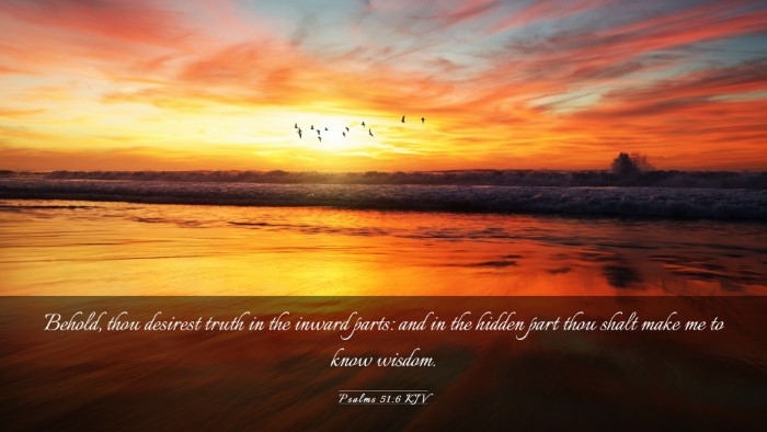 Picture 03 - Psalms 51:6 KJV Desktop Wallpaper - Behold, thou desirest truth in the inward parts: - Desktop Bible Verse Wallpaper