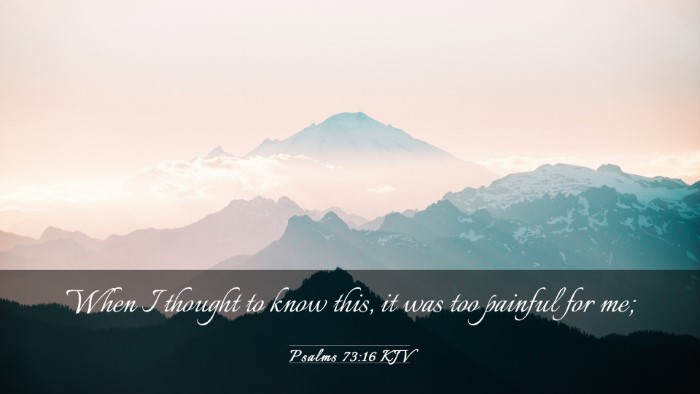 Picture 03 - Psalms 73:16 KJV Desktop Wallpaper - When I thought to know this, it was too painful - Desktop Bible Verse Wallpaper