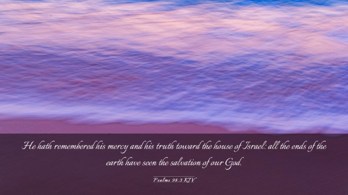 Picture 03 - Psalms 98:3 KJV Desktop Wallpaper - He hath remembered his mercy and his truth toward - Desktop Bible Verse Wallpaper