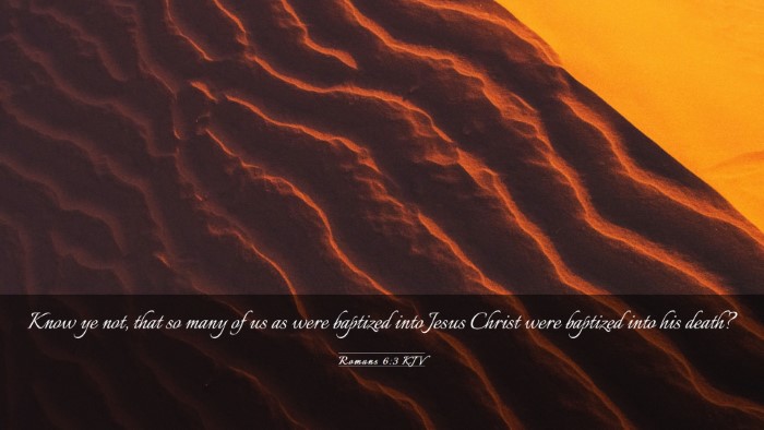 Picture 03 - Romans 6:3 KJV Desktop Wallpaper - Know ye not, that so many of us as were baptized - Desktop Bible Verse Wallpaper