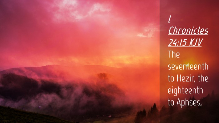 Picture 04 - 1 Chronicles 24:15 KJV Desktop Wallpaper - The seventeenth to Hezir, the eighteenth to - Desktop Bible Verse Wallpaper