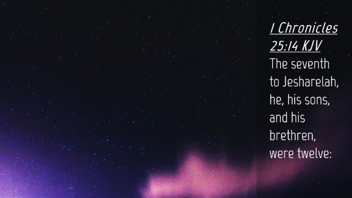 Picture 04 - 1 Chronicles 25:14 KJV Desktop Wallpaper - The seventh to Jesharelah, he, his sons, and his - Desktop Bible Verse Wallpaper