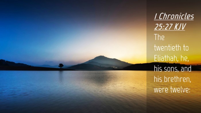 Picture 04 - 1 Chronicles 25:27 KJV Desktop Wallpaper - The twentieth to Eliathah, he, his sons, and his - Desktop Bible Verse Wallpaper