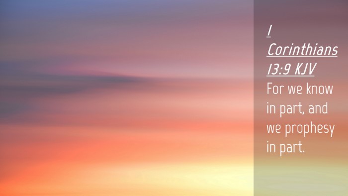 Picture 04 - 1 Corinthians 13:9 KJV Desktop Wallpaper - For we know in part, and we prophesy in - Desktop Bible Verse Wallpaper