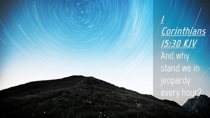 Picture 04 - 1 Corinthians 15:30 KJV Desktop Wallpaper - And why stand we in jeopardy every - Desktop Bible Verse Wallpaper