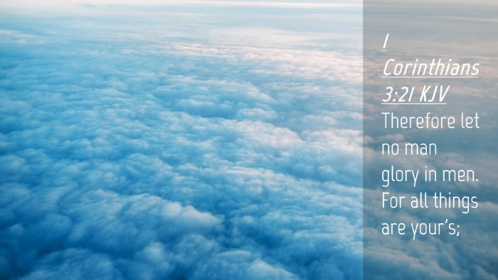 Picture 04 - 1 Corinthians 3:21 KJV Desktop Wallpaper - Therefore let no man glory in men. For all things - Desktop Bible Verse Wallpaper