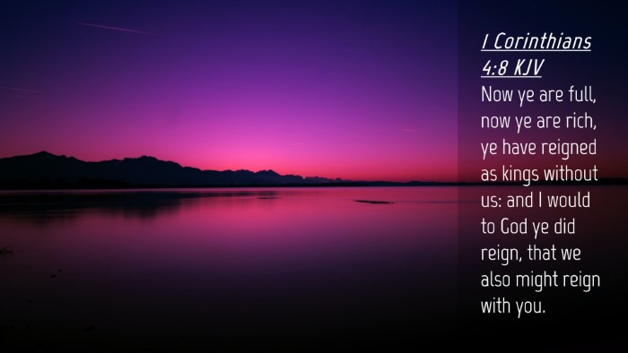 Picture 04 - 1 Corinthians 4:8 KJV Desktop Wallpaper - Now ye are full, now ye are rich, ye have reigned - Desktop Bible Verse Wallpaper