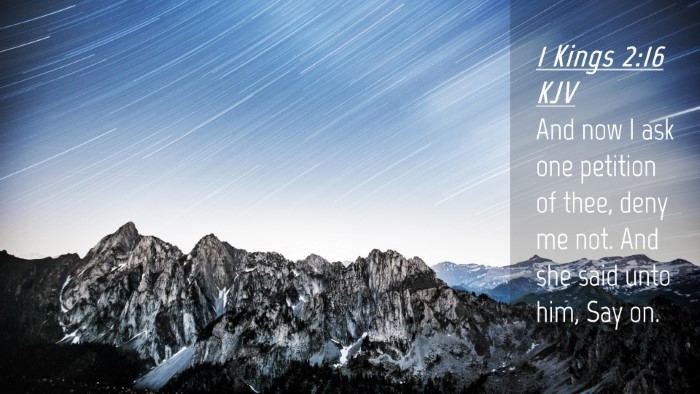Picture 04 - 1 Kings 2:16 KJV Desktop Wallpaper - And now I ask one petition of thee, deny me not. - Desktop Bible Verse Wallpaper