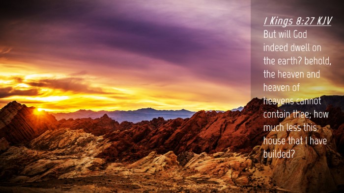 Picture 04 - 1 Kings 8:27 KJV Desktop Wallpaper - But will God indeed dwell on the earth? behold, - Desktop Bible Verse Wallpaper