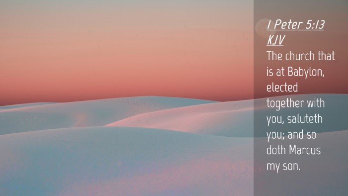 Picture 04 - 1 Peter 5:13 KJV Desktop Wallpaper - The church that is at Babylon, elected together - Desktop Bible Verse Wallpaper