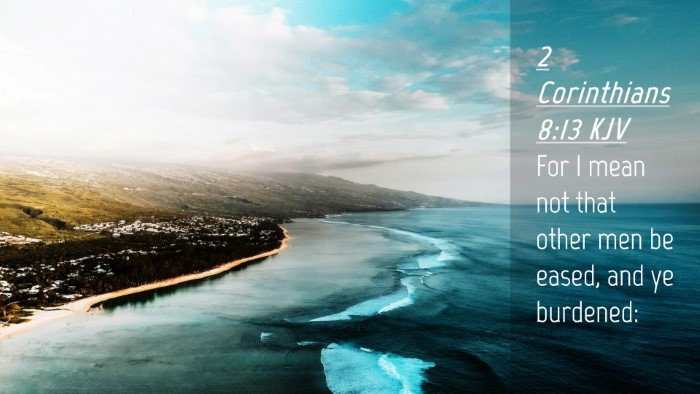 Picture 04 - 2 Corinthians 8:13 KJV Desktop Wallpaper - For I mean not that other men be eased, and ye - Desktop Bible Verse Wallpaper
