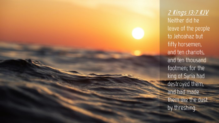 Picture 04 - 2 Kings 13:7 KJV Desktop Wallpaper - Neither did he leave of the people to Jehoahaz - Desktop Bible Verse Wallpaper