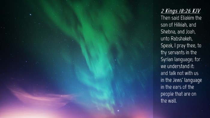 Picture 04 - 2 Kings 18:26 KJV Desktop Wallpaper - Then said Eliakim the son of Hilkiah, and Shebna, - Desktop Bible Verse Wallpaper