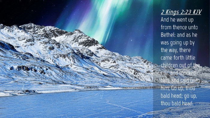Picture 04 - 2 Kings 2:23 KJV Desktop Wallpaper - And he went up from thence unto Bethel: and as he - Desktop Bible Verse Wallpaper