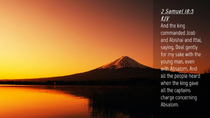 Picture 04 - 2 Samuel 18:5 KJV Desktop Wallpaper - And the king commanded Joab and Abishai and - Desktop Bible Verse Wallpaper