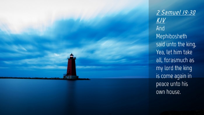 Picture 04 - 2 Samuel 19:30 KJV Desktop Wallpaper - And Mephibosheth said unto the king, Yea, let him - Desktop Bible Verse Wallpaper