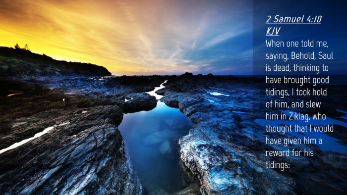 Picture 04 - 2 Samuel 4:10 KJV Desktop Wallpaper - When one told me, saying, Behold, Saul is dead, - Desktop Bible Verse Wallpaper