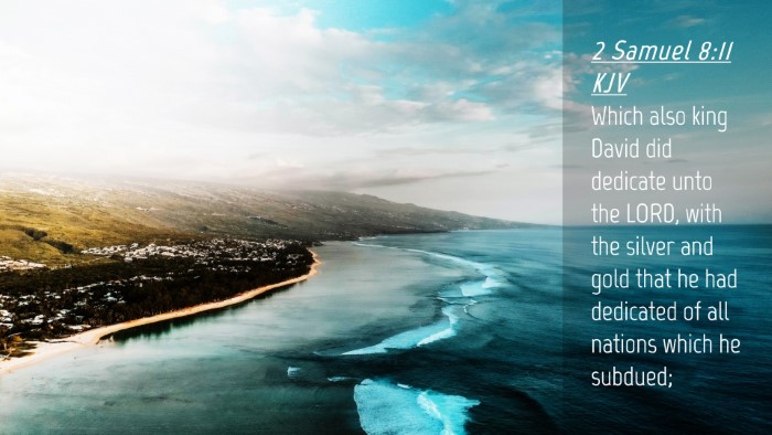 Picture 04 - 2 Samuel 8:11 KJV Desktop Wallpaper - Which also king David did dedicate unto the LORD, - Desktop Bible Verse Wallpaper
