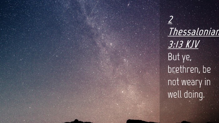 Picture 04 - 2 Thessalonians 3:13 KJV Desktop Wallpaper - But ye, brethren, be not weary in well - Desktop Bible Verse Wallpaper