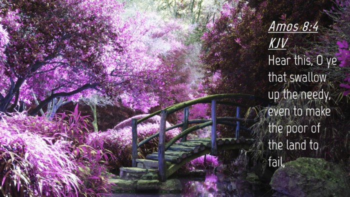 Picture 04 - Amos 8:4 KJV Desktop Wallpaper - Hear this, O ye that swallow up the needy, even - Desktop Bible Verse Wallpaper