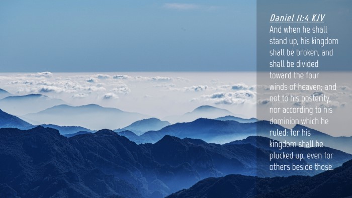 Picture 04 - Daniel 11:4 KJV Desktop Wallpaper - And when he shall stand up, his kingdom shall be - Desktop Bible Verse Wallpaper