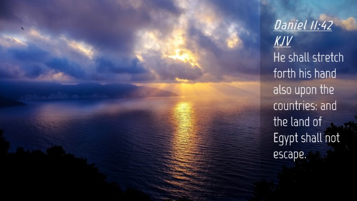 Picture 04 - Daniel 11:42 KJV Desktop Wallpaper - He shall stretch forth his hand also upon the - Desktop Bible Verse Wallpaper