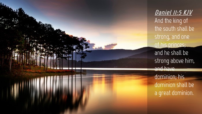 Picture 04 - Daniel 11:5 KJV Desktop Wallpaper - And the king of the south shall be strong, and - Desktop Bible Verse Wallpaper