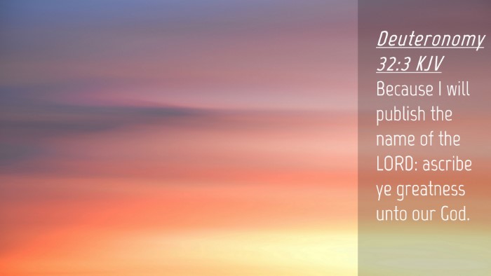 Picture 04 - Deuteronomy 32:3 KJV Desktop Wallpaper - Because I will publish the name of the LORD: - Desktop Bible Verse Wallpaper