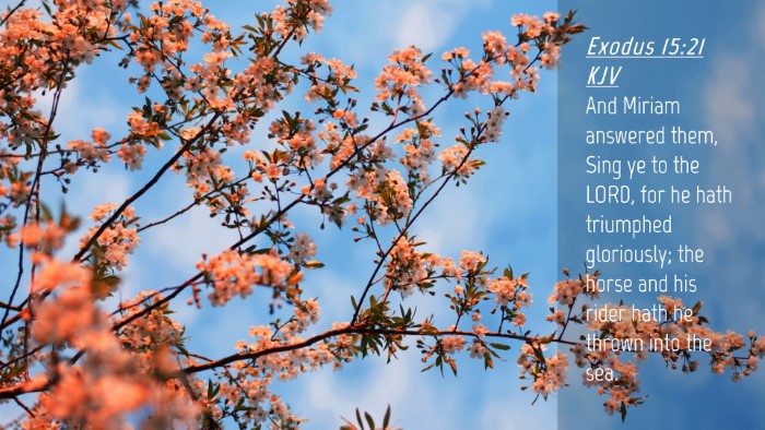 Picture 04 - Exodus 15:21 KJV Desktop Wallpaper - And Miriam answered them, Sing ye to the LORD, - Desktop Bible Verse Wallpaper