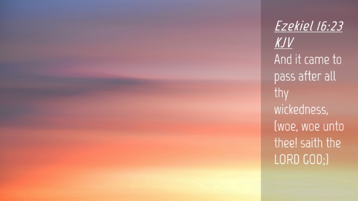 Picture 04 - Ezekiel 16:23 KJV Desktop Wallpaper - And it came to pass after all thy wickedness, - Desktop Bible Verse Wallpaper